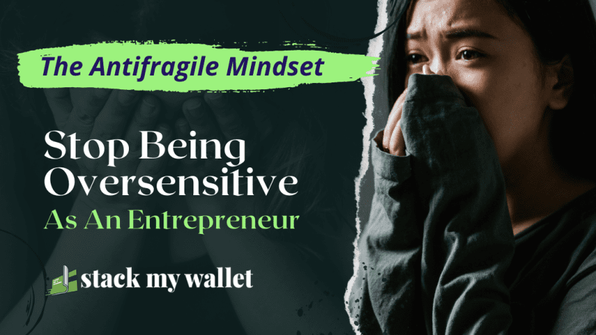 The Antifragile Entrepreneur Mindset Stop Being Oversensitive as an Entrepreneur
